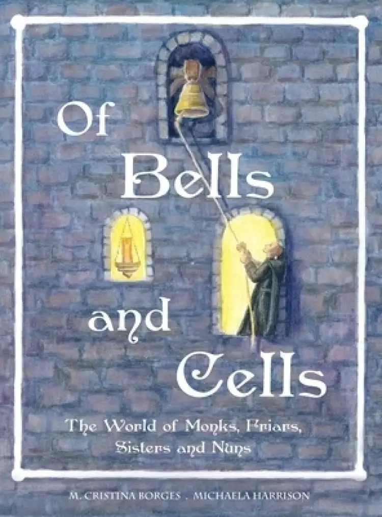 Of Bells and Cells: The World of Monks, Friars, Sisters and Nuns