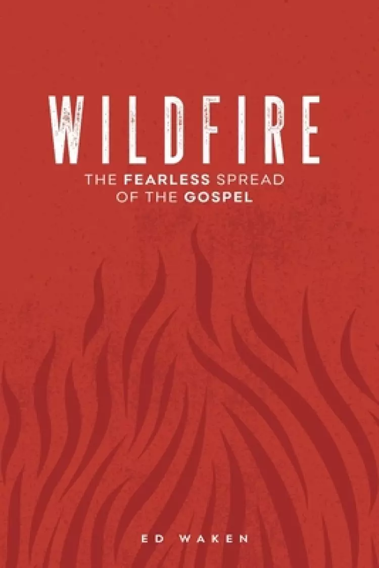 Wildfire: The Fearless Spread of the Gospel