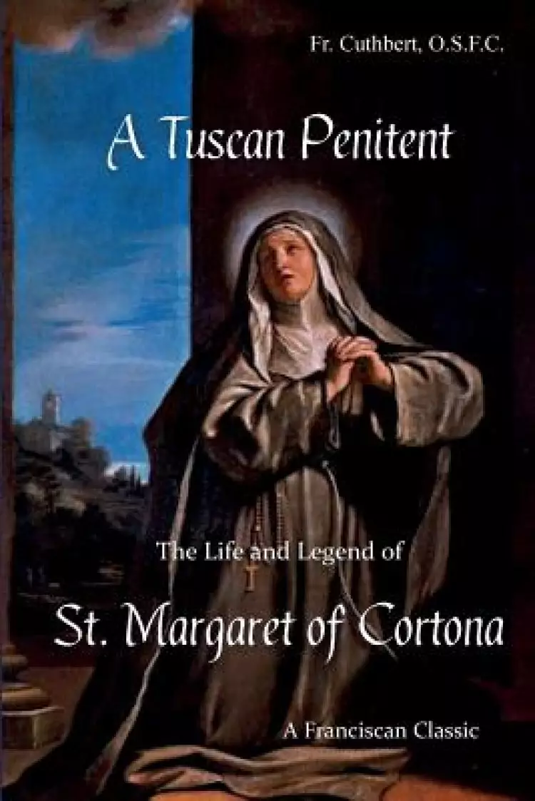 A Tuscan Penitent: The Life and Legend of St. Margaret of Cortona