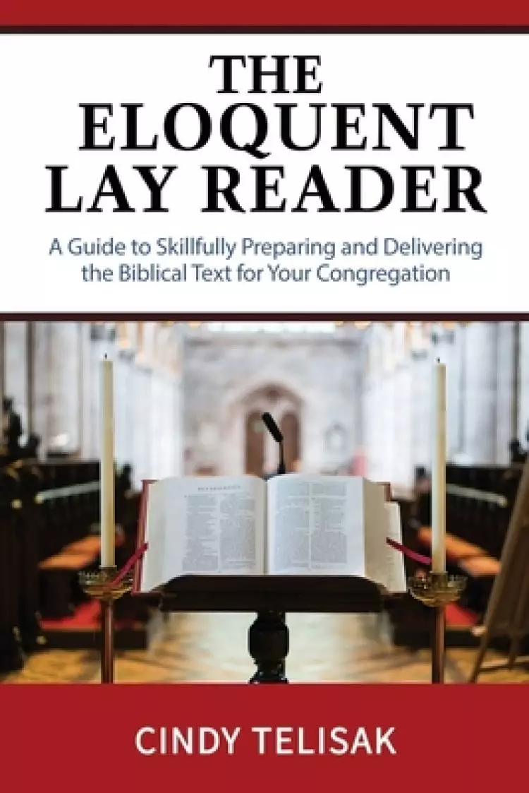 The Eloquent Lay Reader: A Guide to Skillfully Preparing and Delivering the Biblical Text for Your Congregation