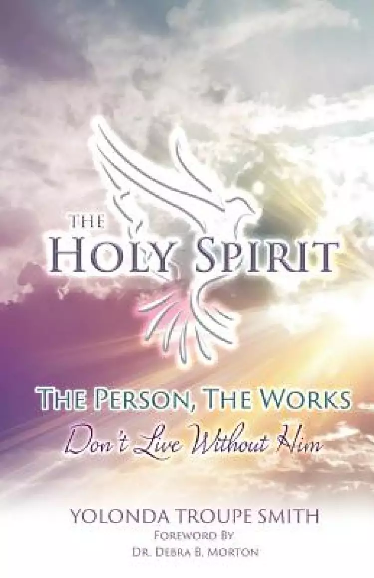 The Holy Spirit: The Person, The Works: Don't Live Without Him