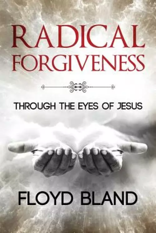 Radical Forgiveness: Through The Eyes Of Jesus