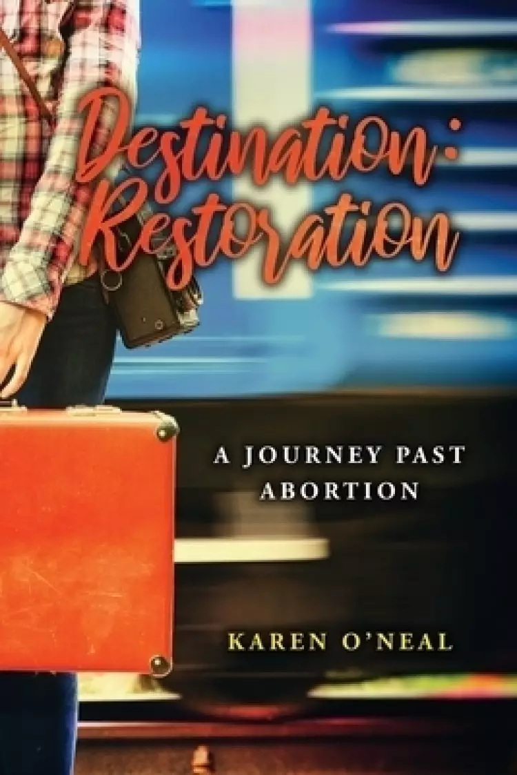 Destination: Restoration: A Journey Past Abortion