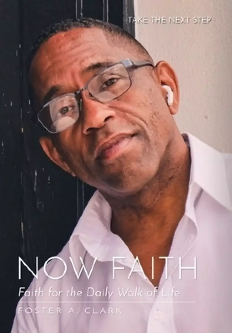 NOW FAITH: Faith for the Daily Walk of Life