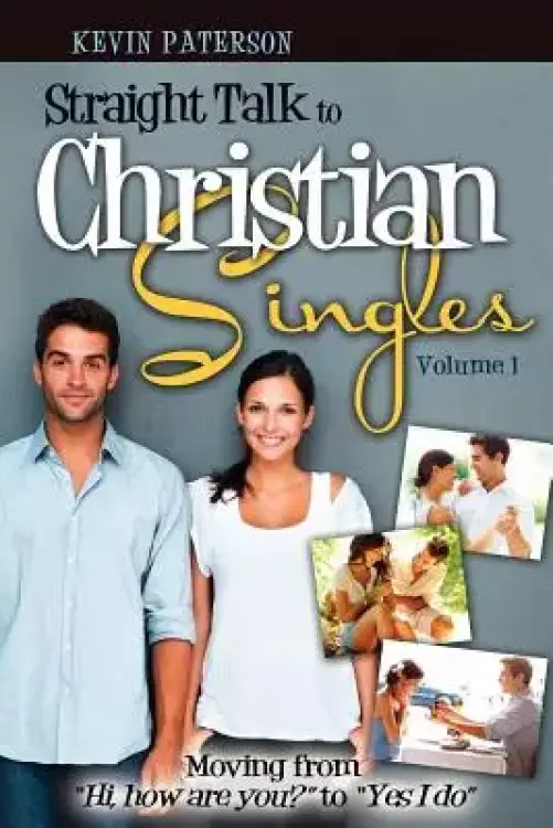 Straight Talk to Christian Singles: Moving from "Hi, how are you?" to "Yes, I do"