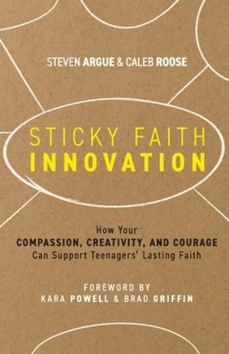 Sticky Faith Innovation: How Your Compassion, Creativity, and Courage Can Support Teenagers' Lasting Faith