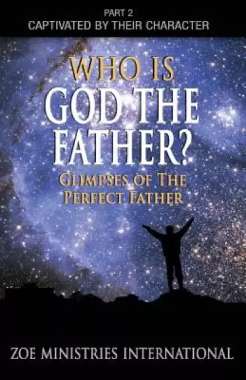 Who Is God the Father: Part 2 of Captivated By Their Character