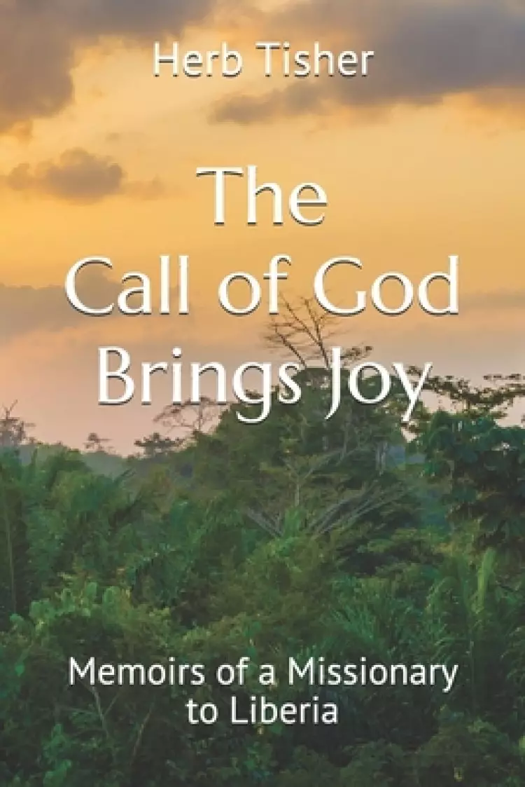 The Call of God Brings Joy: Memoirs of a Missionary to Liberia