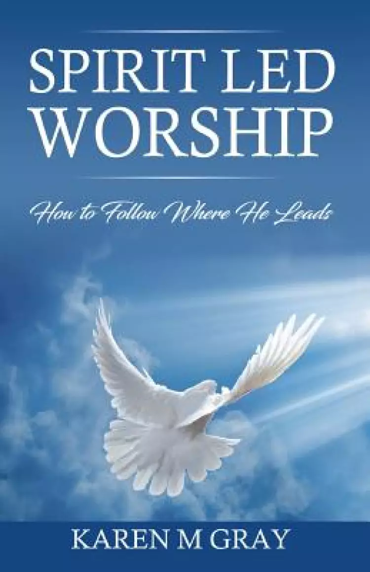 Spirit Led Worship: How to Follow Where He Leads