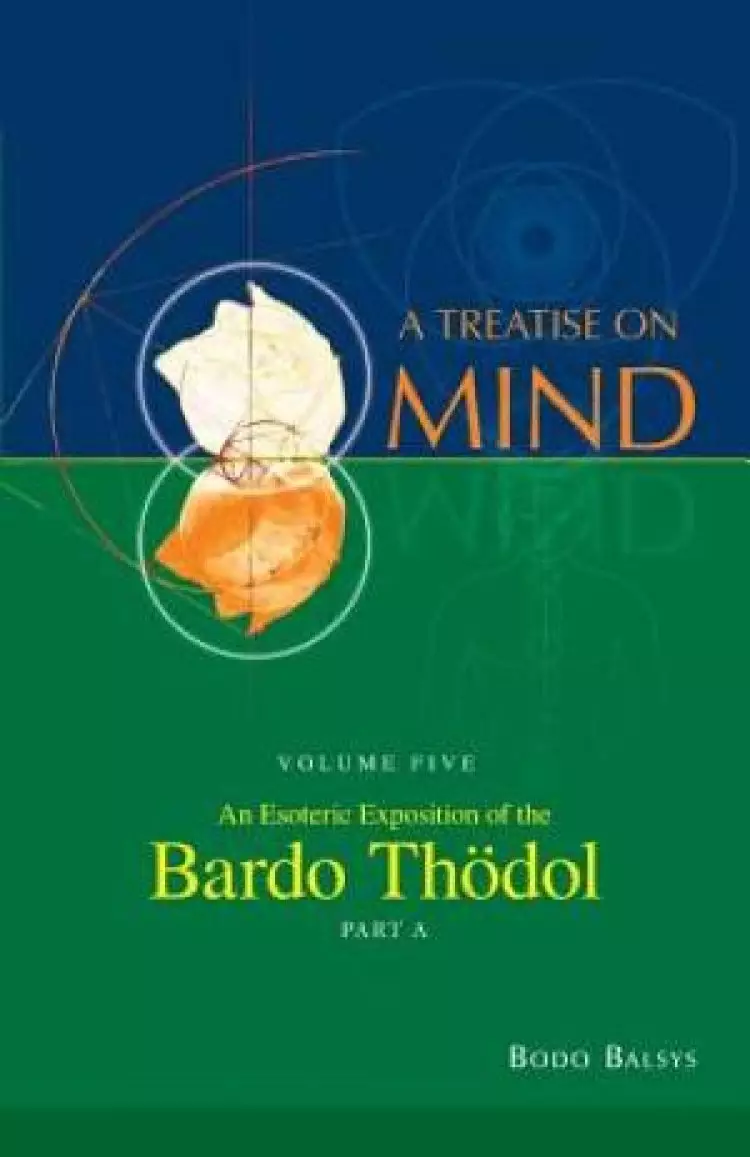An Esoteric Exposition of the Bardo Thodol (Vol. 5a of a Treatise on Mind)