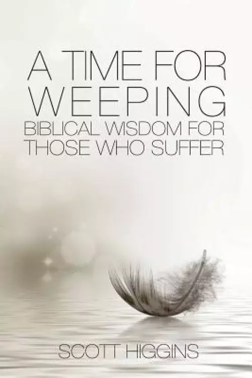 A Time for Weeping : Biblical wisdom for those who suffer