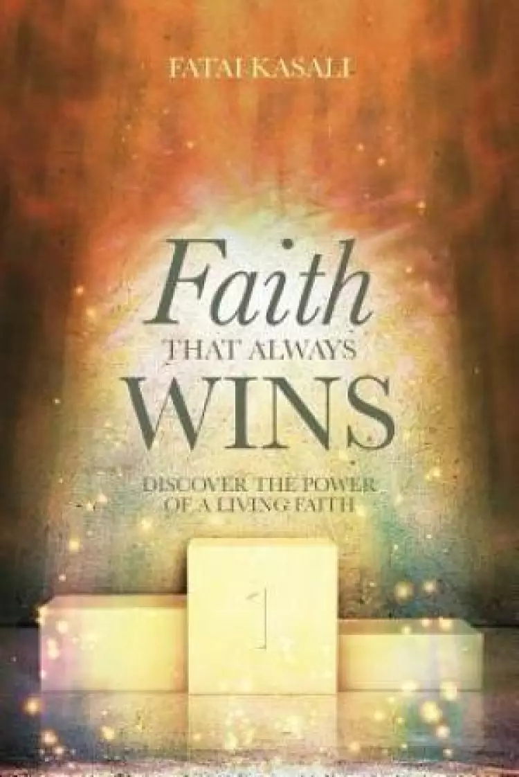 Faith That Always Wins: Discover the Power of a Living Faith