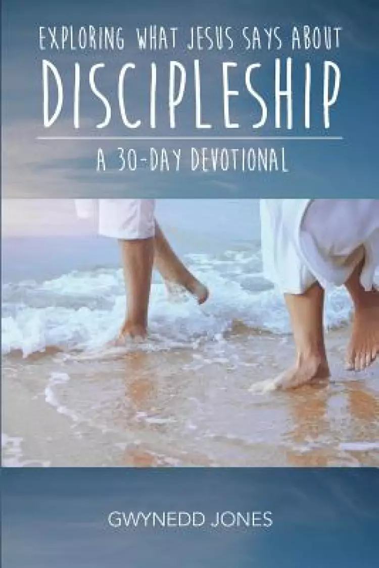 Exploring What Jesus Says About Discipleship - A 30-day Devotional