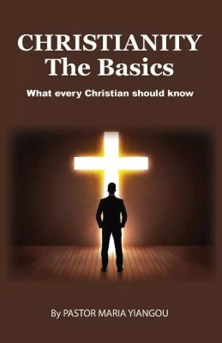 Christianity - The Basics: What Every Christian Should Know