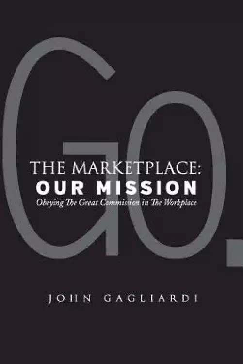 The Marketplace: Our Mission: Obeying the Great Commission in the Workplace