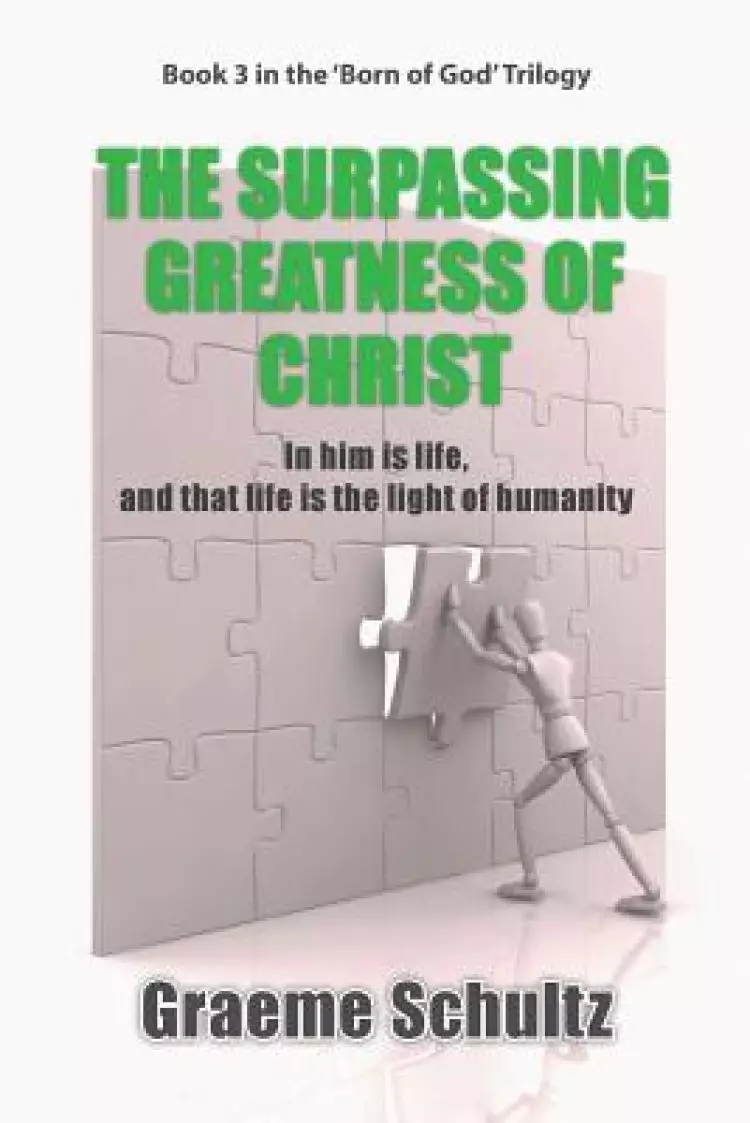 The Surpassing Greatness Of Christ: In Him Is Life, And That Life Is The Light Of Humanity