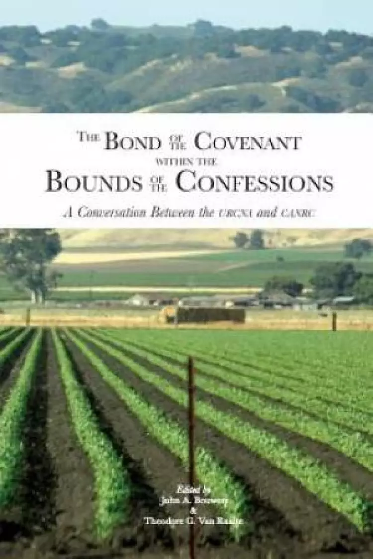 The Bond of the Covenant within the Bounds of the Confessions: : A Conversation Between the URCNA and CanRC
