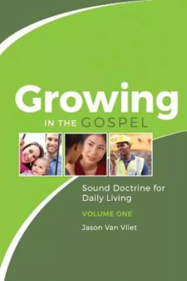 Growing in the Gospel: Sound Doctrine for Daily Living (Volume 1)