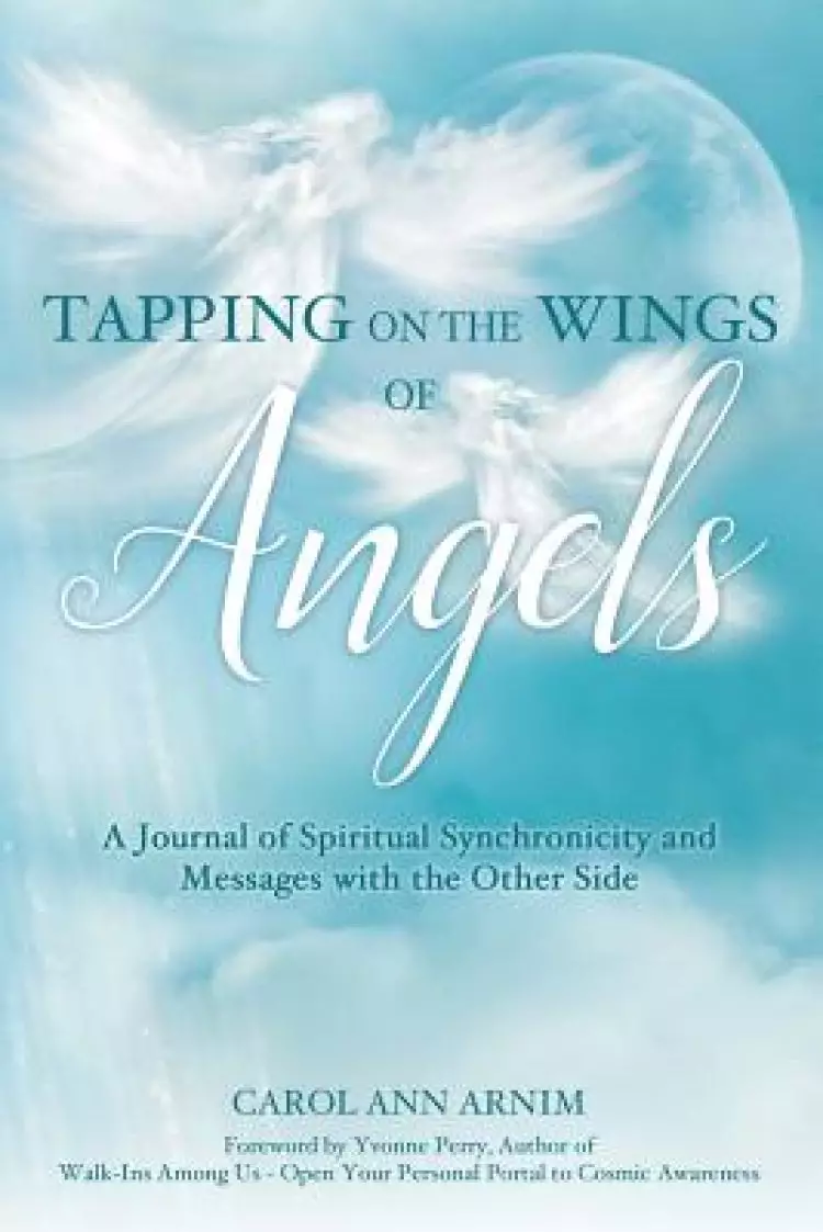 Tapping on the Wings of Angels: A Journal of Spiritual Synchronicity and Messages with the Other Side