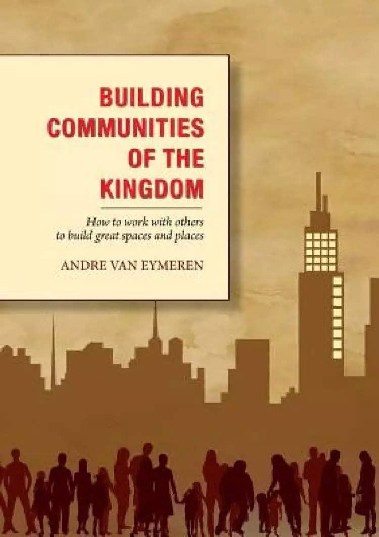 Building Communities of the Kingdom: How to work with others to build great spaces and places