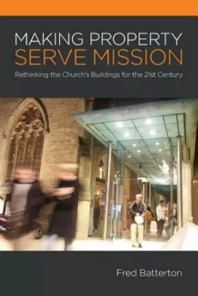 Making Property Serve Mission: Re-thinking the Church's Buildings for the 21st Century