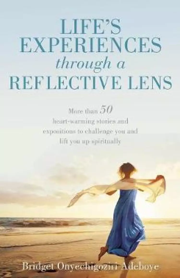 LIFE'S EXPERIENCE THROUGH A REFLECTIVE LENS: : More than 50 heart-warming stories and expositions to challenge you and lift you up spiritually (Color