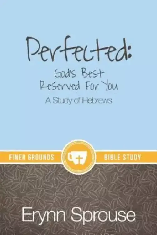 Perfected: God's Best Reserved For You: A Study of Hebrews
