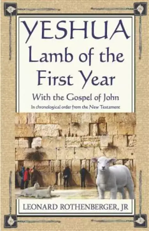 YESHUA, Lamb of the First Year: With the Gospel of John, Inchronological order from the New Testament