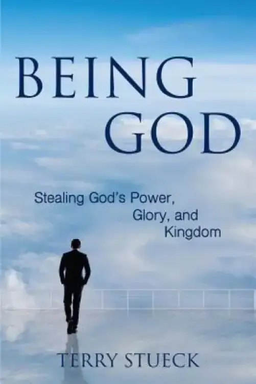 Being God: Stealing God's Power, Glory, and Kingdom