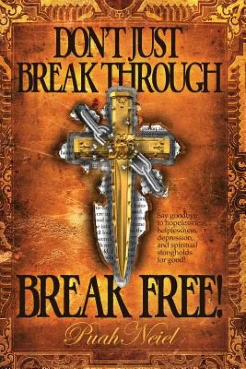 Don't Just Break Through, BREAK FREE!: Say goodbye to hopelessness, helplessness, depression, and spiritual strongholds for good!