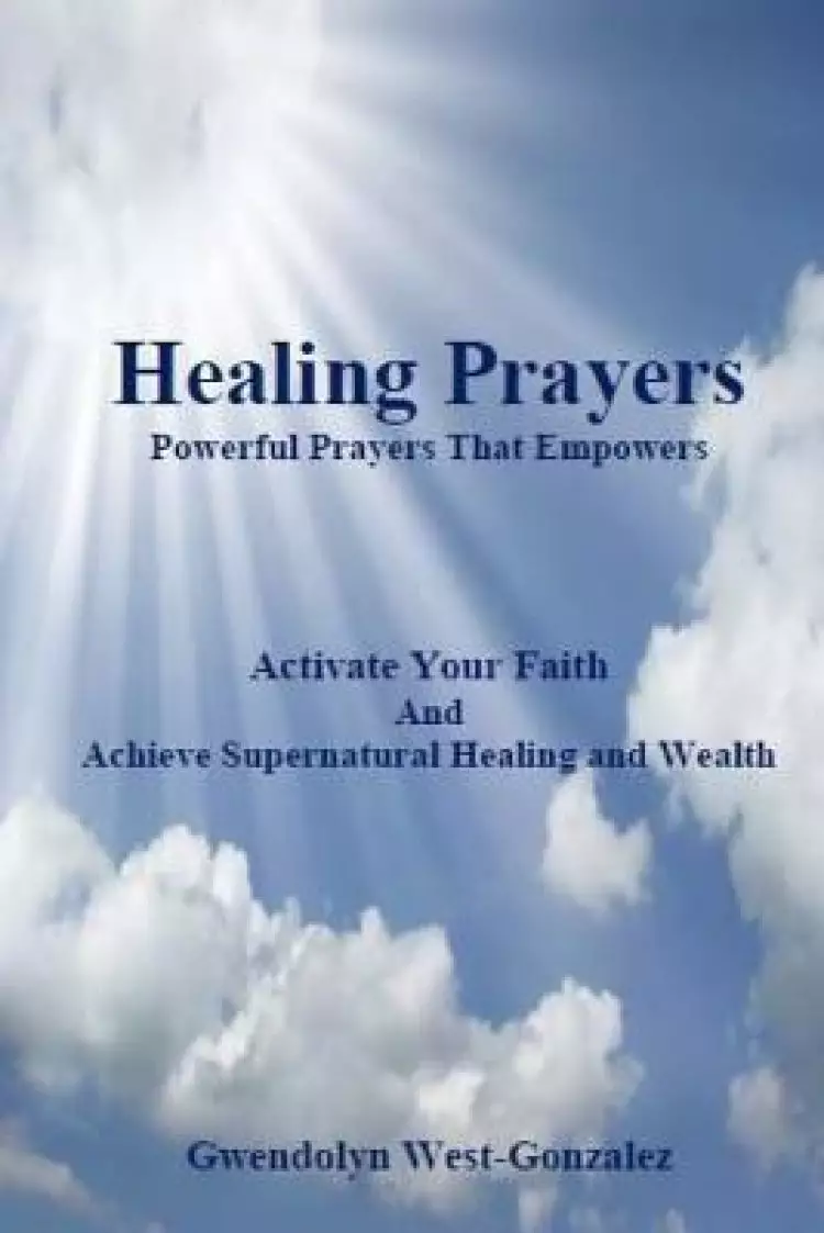Healing Prayers: Powerful Prayers that Empowers - Achieve Supernatural Healing and Wealth: Be Healed of Cancer, Depression, Poverty and