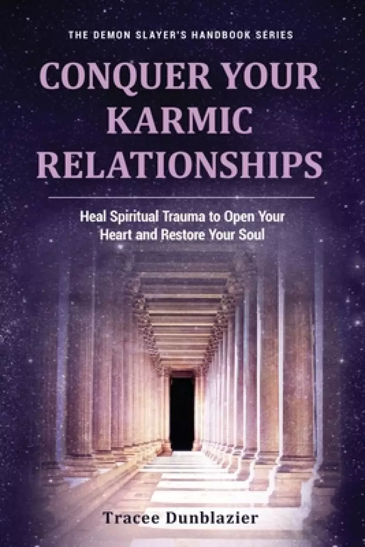 Conquer Your Karmic Relationships:: Heal Spiritual Trauma to Open Your Heart & Restore Your Soul