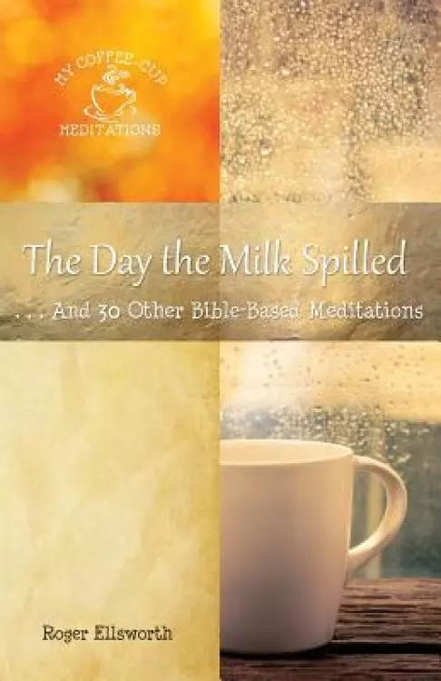 The Day the Milk Spilled: . . .And 30 Other Bible-Based Meditations