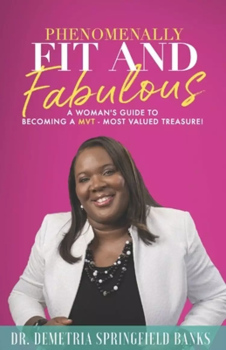 Phenomenally Fit and Fabulous: A Woman's Guide to Becoming a MVT - Most Valued Treasure