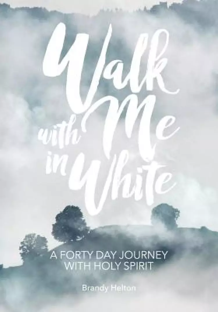 Walk with Me in White : A Forty Day Journey with Holy Spirit