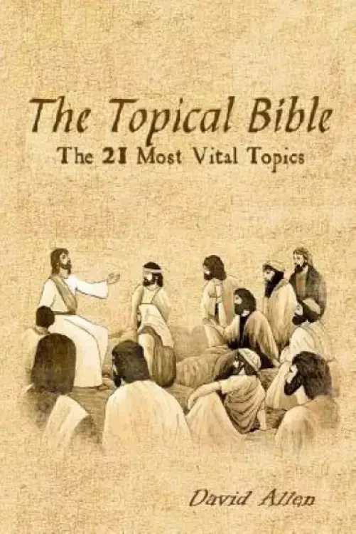 The Topical Bible: The 21 Most Vital Topics