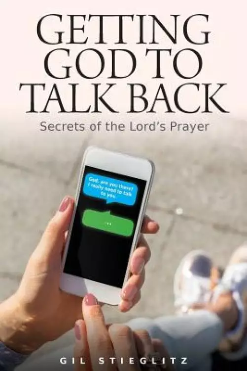 Getting God to Talk Back: Secrets of the Lord's Prayer