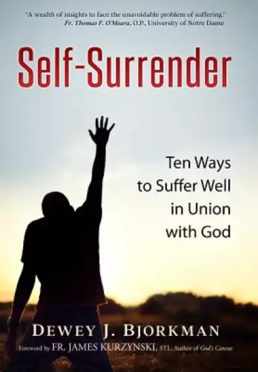 Self Surrender: Ten Ways to Suffer Well in Union with God