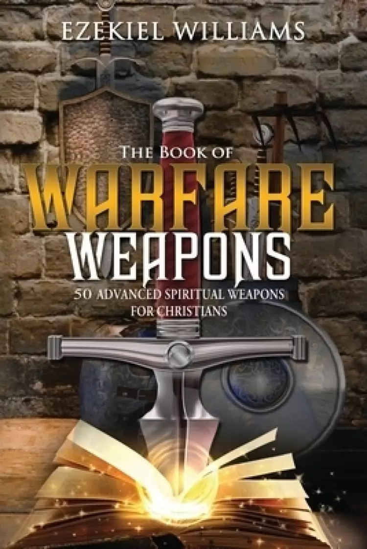 The Book of Warfare Weapons: 50 Advanced Spiritual Weapons For Christians