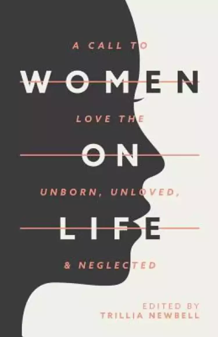 Women on Life: A Call to Love the Unborn, Unloved, & Neglected