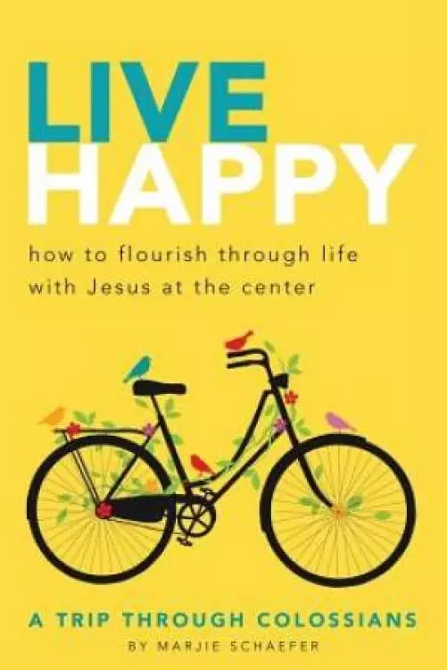 Live Happy: How to Flourish Through Life with Jesus at the Center