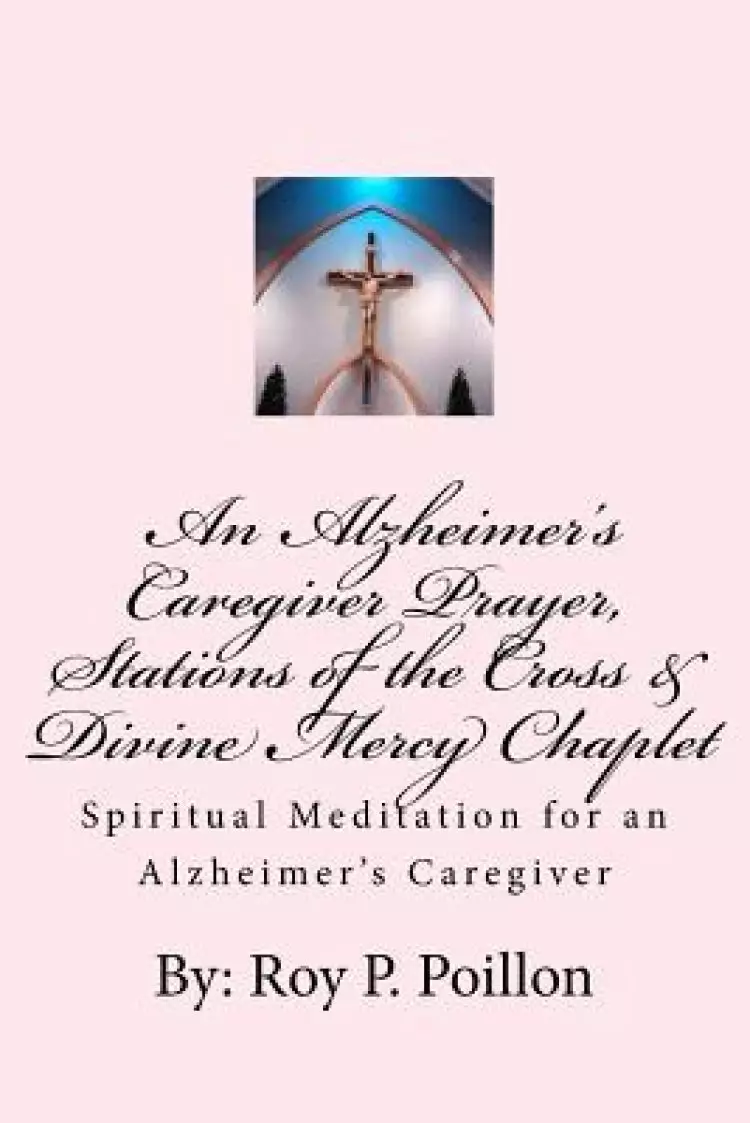 An Alzheimer's Caregiver Prayer, Stations of the Cross & Divine Mercy Chaplet: Spiritual Meditation for an Alzheimer's Caregiver