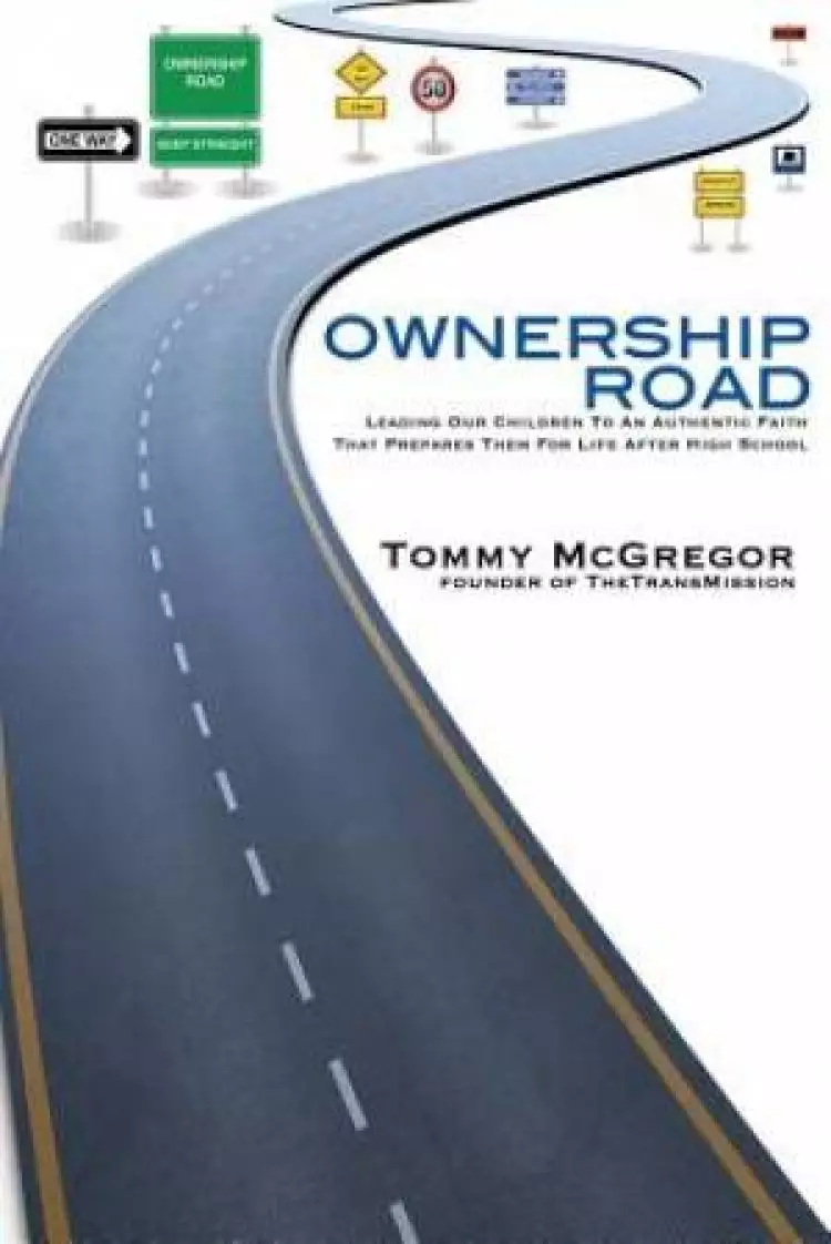 Ownership Road: Leading Our Children To An Authentic Faith That Prepares Them For Life After High School
