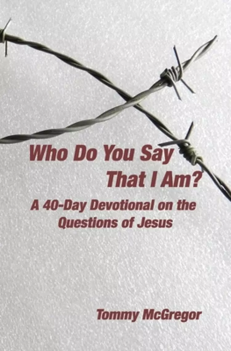 Who Do You Say That I Am?: A 40-Day Devotional on the Questions of Jesus