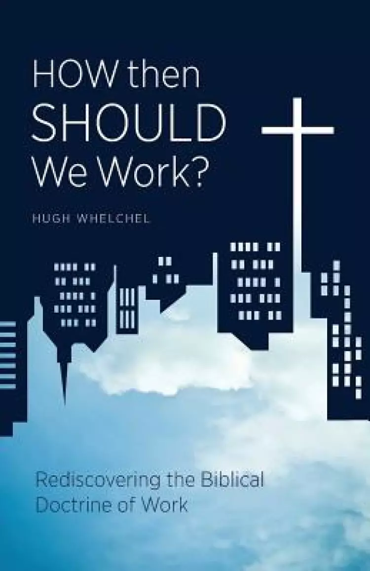How Then Should We Work?: Rediscovering the Biblical Doctrine of Work