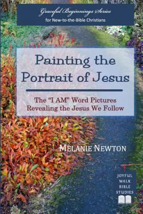 Painting the Portrait of Jesus: The \"I Am\" Word Pictures Revealing the Jesus We Follow