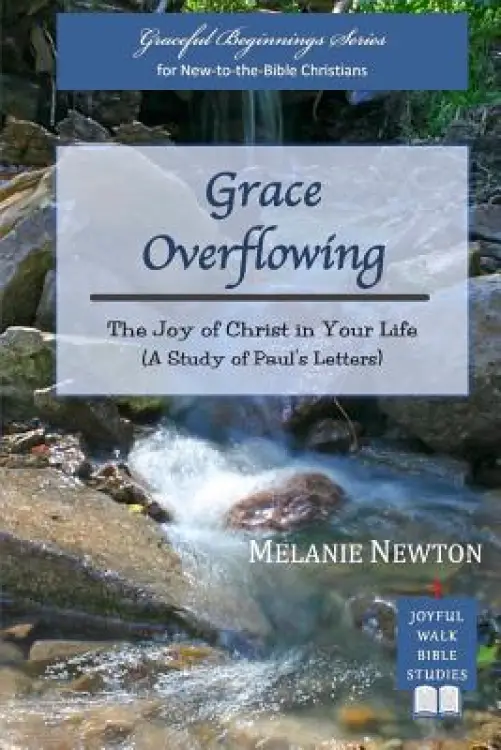 Grace Overflowing: The Joy of Christ Living in You (A Study of Paul's Letters)