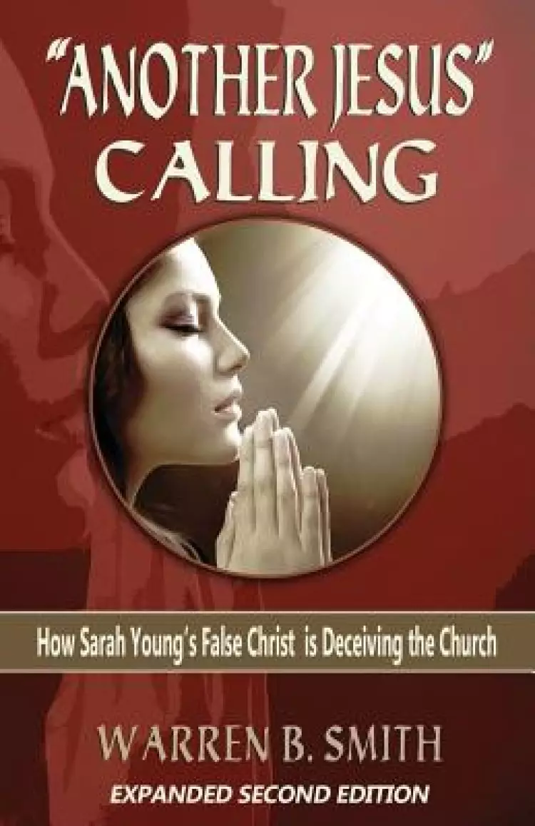 "Another Jesus" Calling - 2nd Edition: How Sarah Young's False Christ is Deceiving the Church