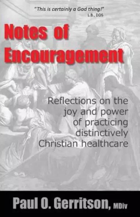 Notes of Encouragement: Reflections on the joy and power of practicing distinctively Christian healthcare