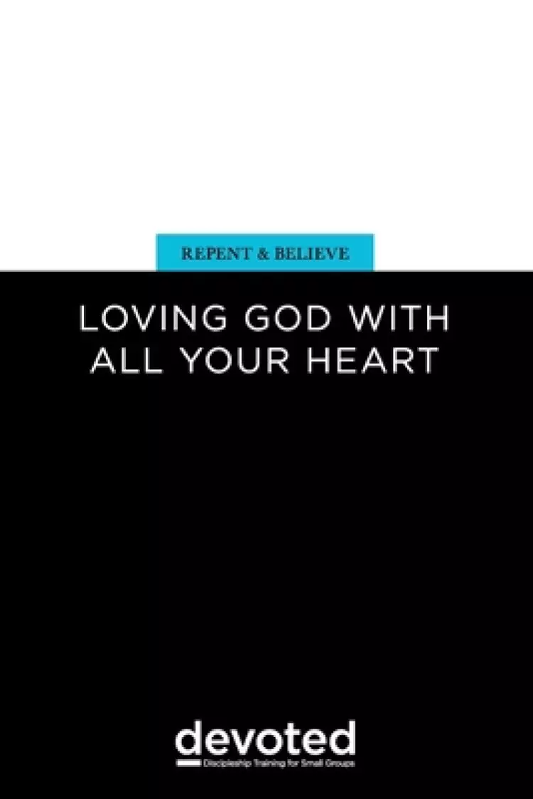 Repent and Believe: Loving God with All Your Heart